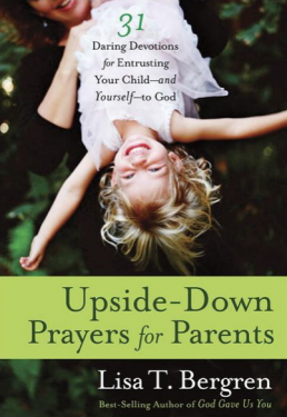 upside down prayers by lisa tawn bergren upside down prayers by lisa tawn bergren