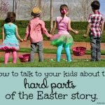 How To Talk To Your Kids About the Hard Parts of the Easter Story